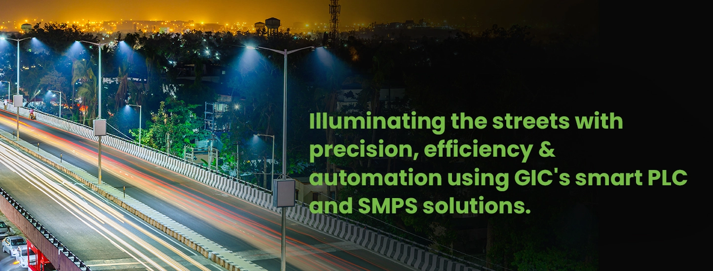 Illuminating the streets with precision, efficiency & automation using GIC’s smart PLC and SMPS solutions. Lighting automation